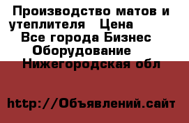 	Производство матов и утеплителя › Цена ­ 100 - Все города Бизнес » Оборудование   . Нижегородская обл.